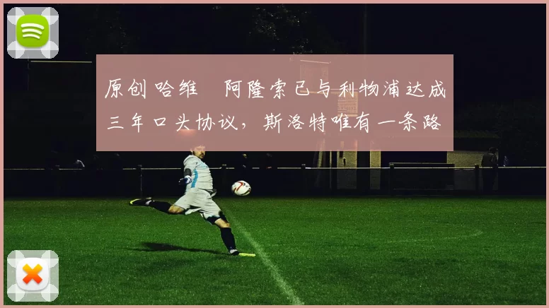 原创 哈维・阿隆索已与利物浦达成三年口头协议，斯洛特唯有一条路可 “翻盘”