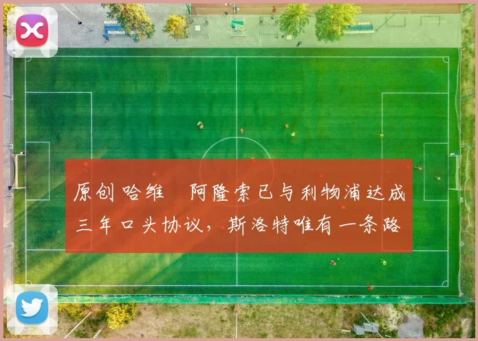 原创 哈维・阿隆索已与利物浦达成三年口头协议，斯洛特唯有一条路可 “翻盘”