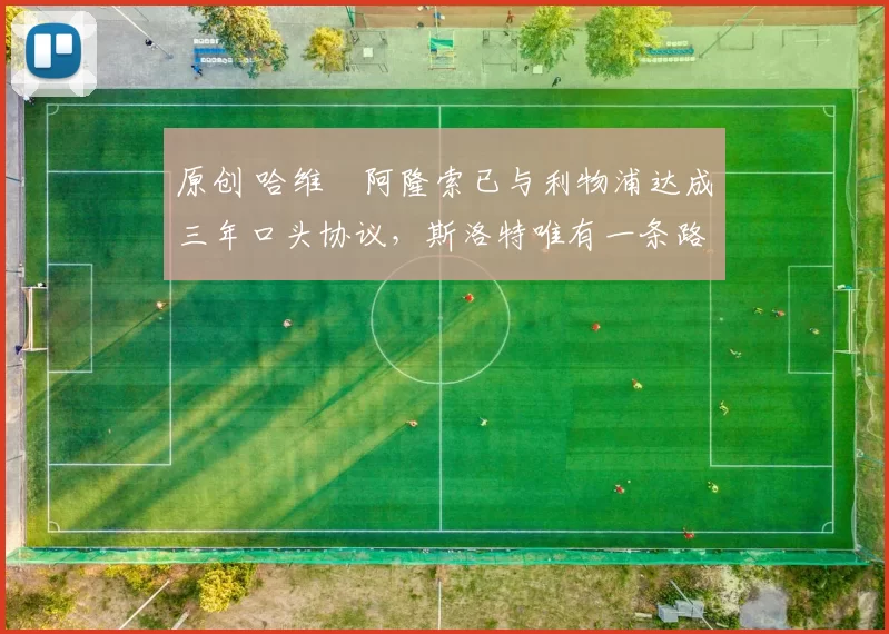 原创 哈维・阿隆索已与利物浦达成三年口头协议，斯洛特唯有一条路可 “翻盘”