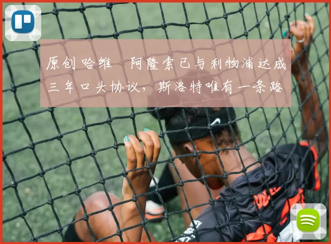 原创 哈维・阿隆索已与利物浦达成三年口头协议，斯洛特唯有一条路可 “翻盘”