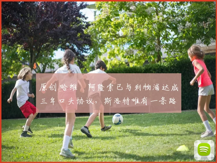 原创 哈维・阿隆索已与利物浦达成三年口头协议，斯洛特唯有一条路可 “翻盘”