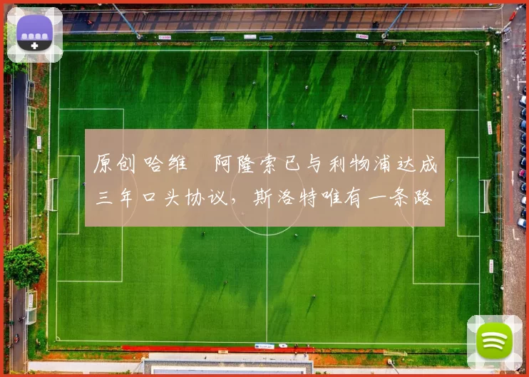 原创 哈维・阿隆索已与利物浦达成三年口头协议，斯洛特唯有一条路可 “翻盘”