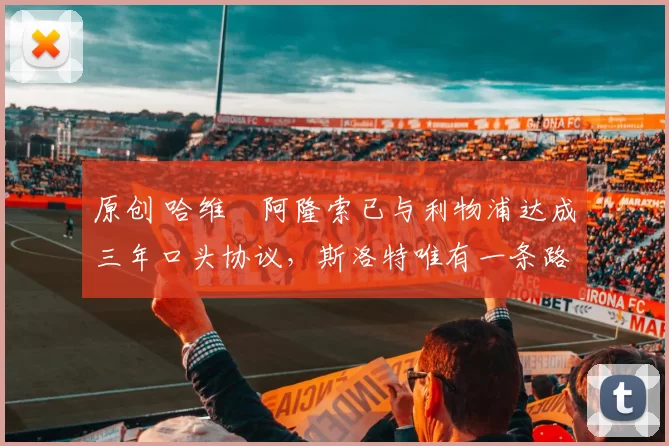 原创 哈维・阿隆索已与利物浦达成三年口头协议，斯洛特唯有一条路可 “翻盘”