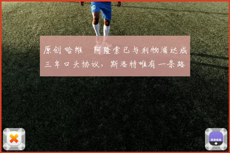 原创 哈维・阿隆索已与利物浦达成三年口头协议，斯洛特唯有一条路可 “翻盘”