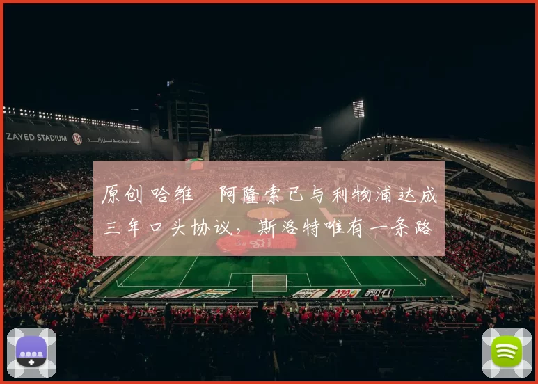 原创 哈维・阿隆索已与利物浦达成三年口头协议，斯洛特唯有一条路可 “翻盘”