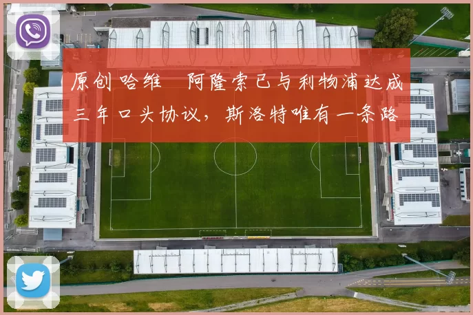 原创 哈维・阿隆索已与利物浦达成三年口头协议，斯洛特唯有一条路可 “翻盘”