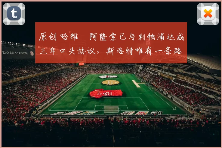 原创 哈维・阿隆索已与利物浦达成三年口头协议，斯洛特唯有一条路可 “翻盘”