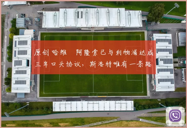 原创 哈维・阿隆索已与利物浦达成三年口头协议,斯洛特唯有一条路可 “翻盘”