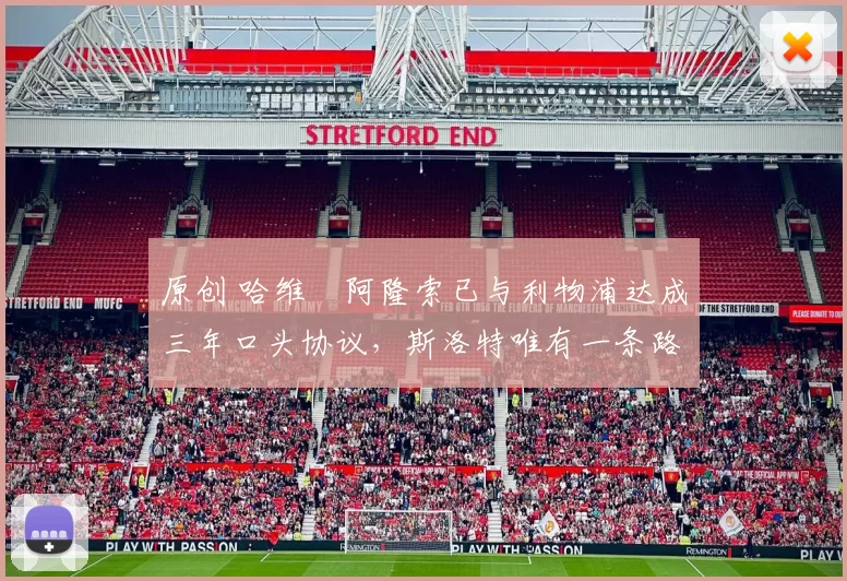 原创 哈维・阿隆索已与利物浦达成三年口头协议，斯洛特唯有一条路可 “翻盘”