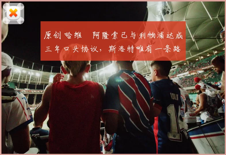 原创 哈维・阿隆索已与利物浦达成三年口头协议，斯洛特唯有一条路可 “翻盘”