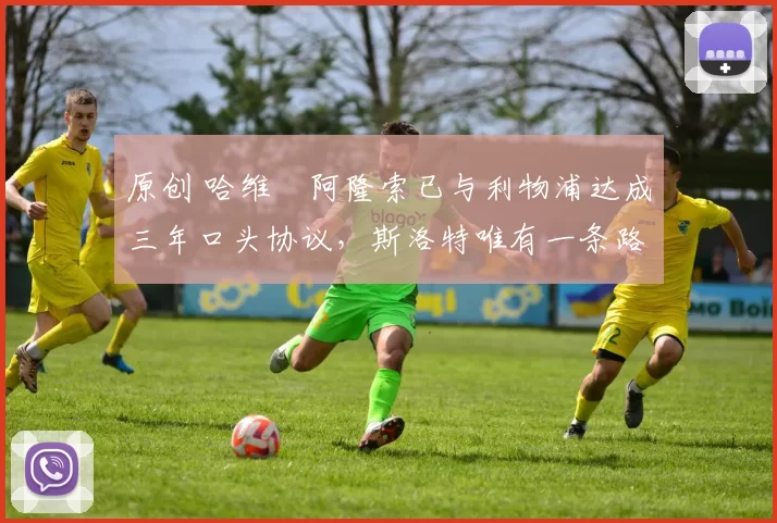 原创 哈维・阿隆索已与利物浦达成三年口头协议，斯洛特唯有一条路可 “翻盘”