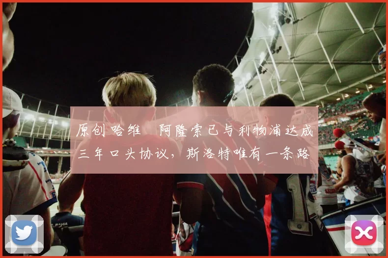 原创 哈维・阿隆索已与利物浦达成三年口头协议，斯洛特唯有一条路可 “翻盘”