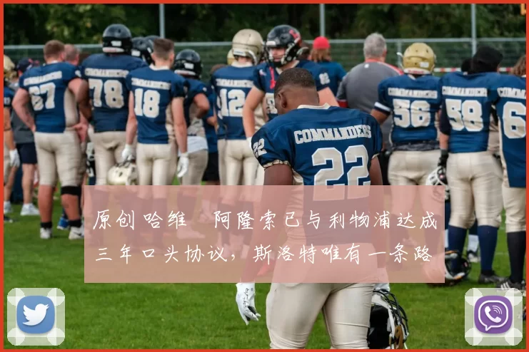 原创 哈维・阿隆索已与利物浦达成三年口头协议，斯洛特唯有一条路可 “翻盘”