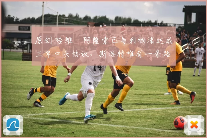 原创 哈维・阿隆索已与利物浦达成三年口头协议，斯洛特唯有一条路可 “翻盘”