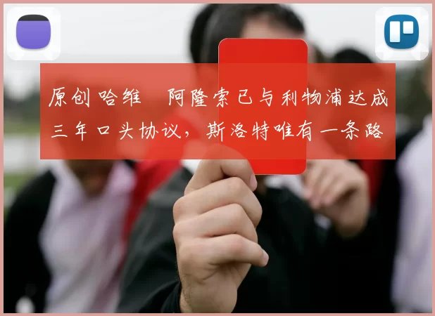 原创 哈维・阿隆索已与利物浦达成三年口头协议，斯洛特唯有一条路可 “翻盘”