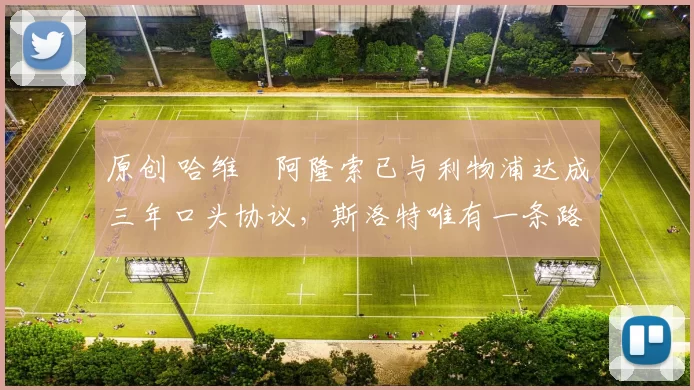 原创 哈维・阿隆索已与利物浦达成三年口头协议，斯洛特唯有一条路可 “翻盘”