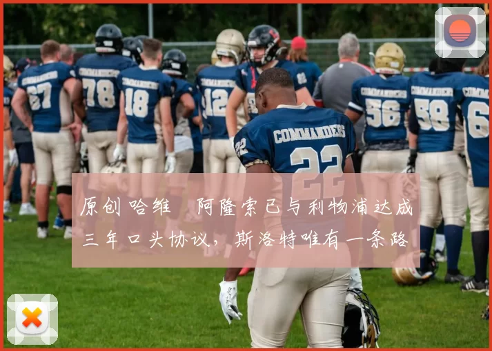 原创 哈维・阿隆索已与利物浦达成三年口头协议，斯洛特唯有一条路可 “翻盘”