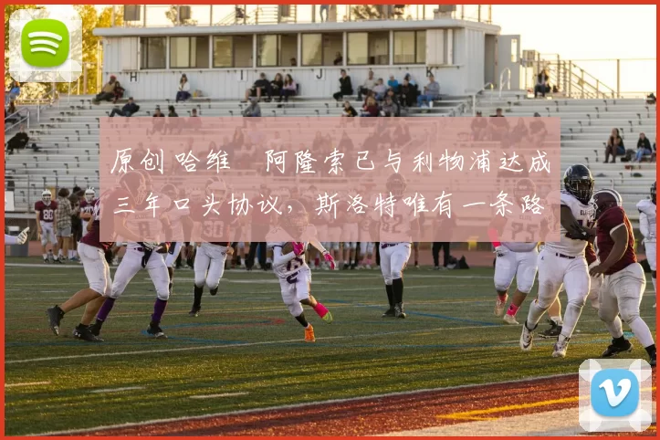 原创 哈维・阿隆索已与利物浦达成三年口头协议，斯洛特唯有一条路可 “翻盘”