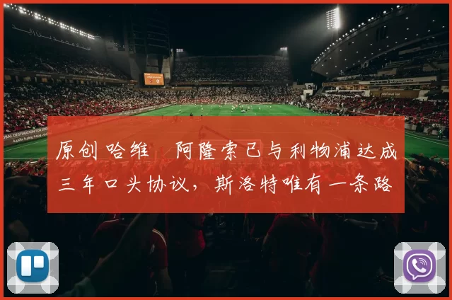 原创 哈维・阿隆索已与利物浦达成三年口头协议，斯洛特唯有一条路可 “翻盘”