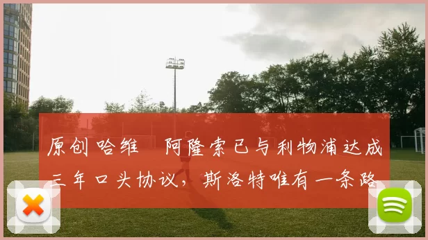 原创 哈维・阿隆索已与利物浦达成三年口头协议，斯洛特唯有一条路可 “翻盘”