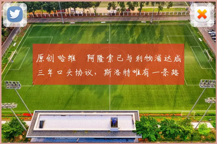 原创 哈维・阿隆索已与利物浦达成三年口头协议，斯洛特唯有一条路可 “翻盘”