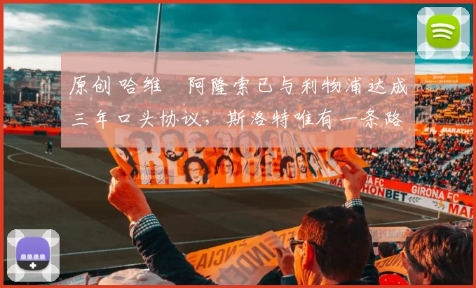 原创 哈维・阿隆索已与利物浦达成三年口头协议，斯洛特唯有一条路可 “翻盘”