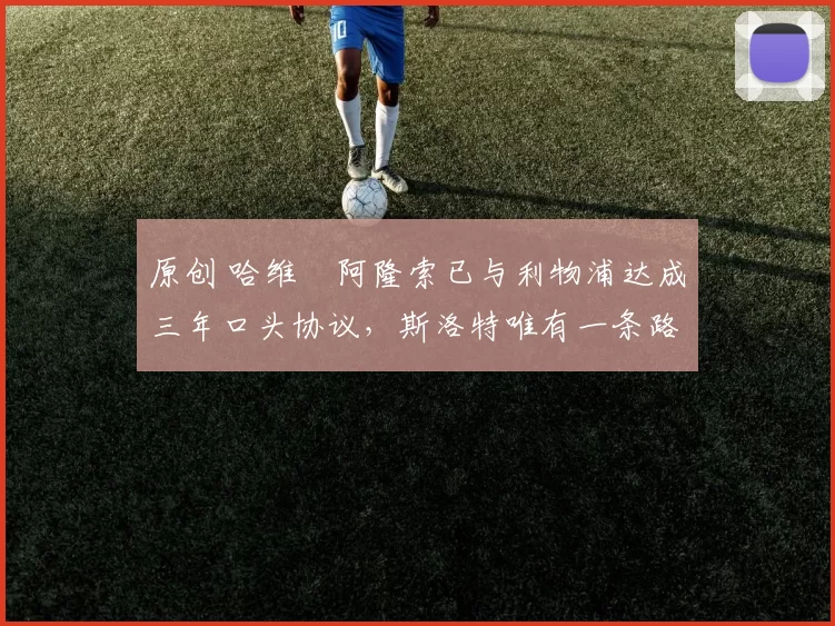 原创 哈维・阿隆索已与利物浦达成三年口头协议，斯洛特唯有一条路可 “翻盘”