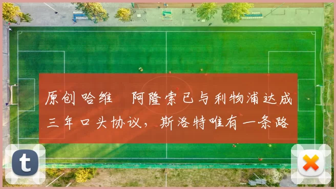 原创 哈维・阿隆索已与利物浦达成三年口头协议，斯洛特唯有一条路可 “翻盘”